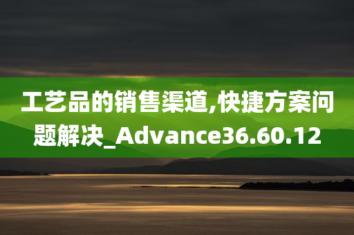 工艺品的销售渠道,快捷方案问题解决_Advance36.60.12