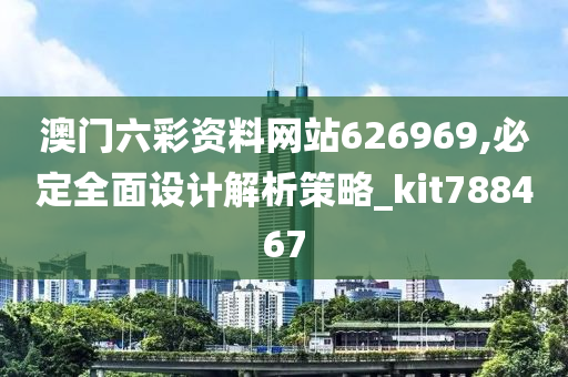 澳门六彩资料网站626969,必定全面设计解析策略_kit788467