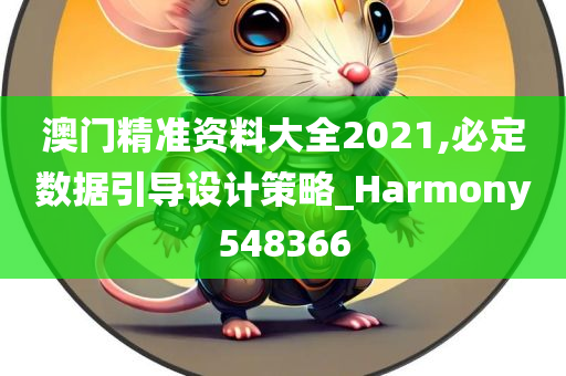 澳门精准资料大全2021,必定数据引导设计策略_Harmony548366