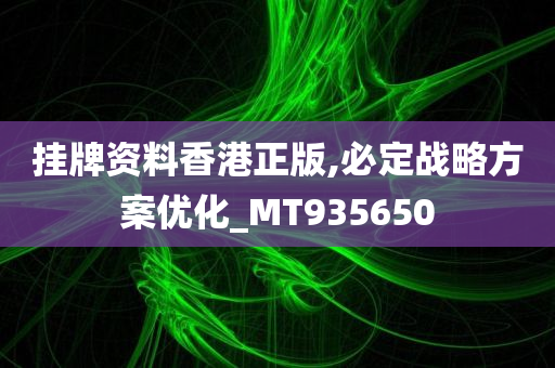 挂牌资料香港正版,必定战略方案优化_MT935650