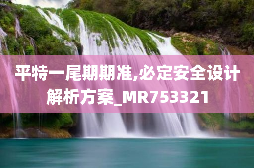 平特一尾期期准,必定安全设计解析方案_MR753321