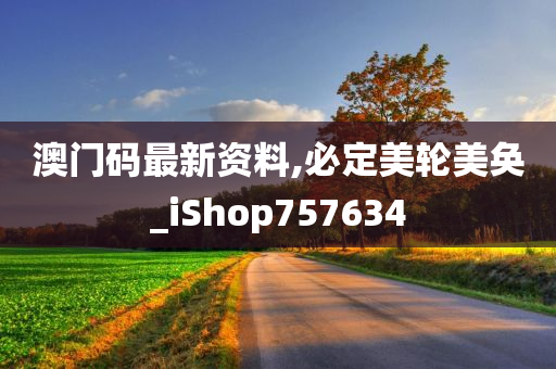 澳门码最新资料,必定美轮美奂_iShop757634