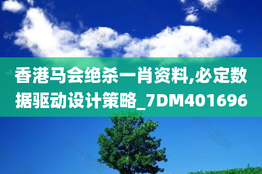 香港马会绝杀一肖资料,必定数据驱动设计策略_7DM401696