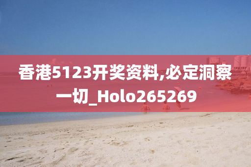 香港5123开奖资料,必定洞察一切_Holo265269