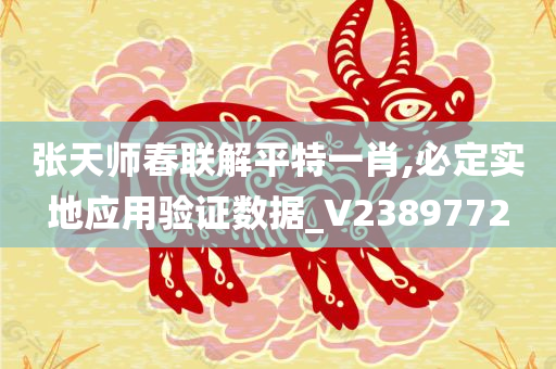 张天师春联解平特一肖,必定实地应用验证数据_V2389772