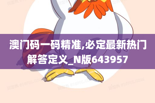 澳门码一码精准,必定最新热门解答定义_N版643957