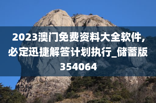 2023澳门免费资料大全软件,必定迅捷解答计划执行_储蓄版354064