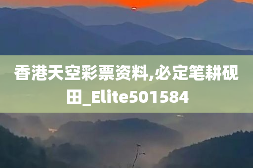 香港天空彩票资料,必定笔耕砚田_Elite501584