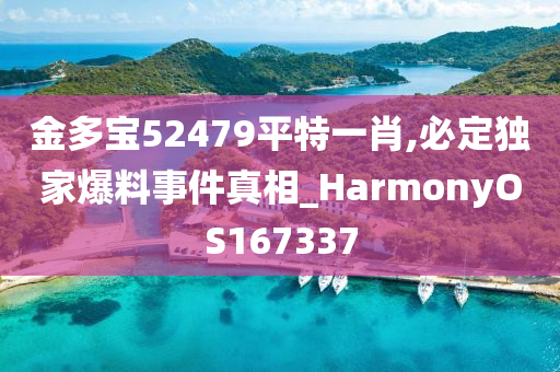 金多宝52479平特一肖,必定独家爆料事件真相_HarmonyOS167337