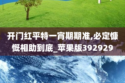 开门红平特一宵期期准,必定慷慨相助到底_苹果版392929