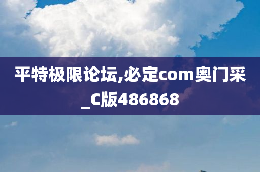 平特极限论坛,必定com奥门采_C版486868