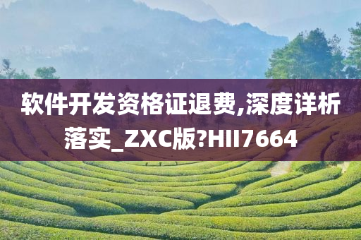 软件开发资格证退费,深度详析落实_ZXC版?HII7664