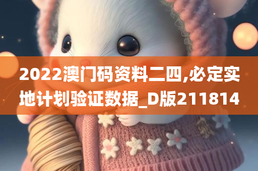 2022澳门码资料二四,必定实地计划验证数据_D版211814