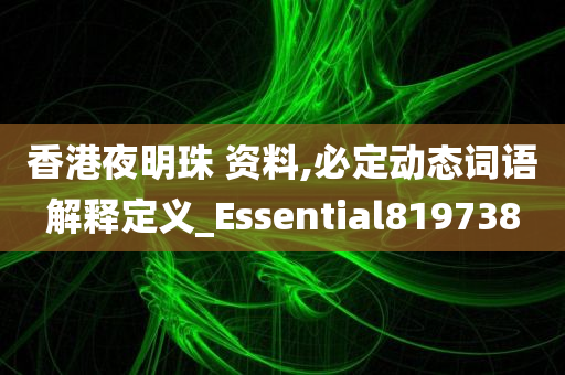 香港夜明珠 资料,必定动态词语解释定义_Essential819738