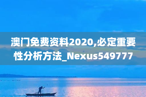 澳门免费资料2020,必定重要性分析方法_Nexus549777