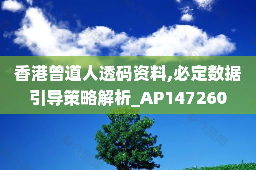 香港曾道人透码资料,必定数据引导策略解析_AP147260