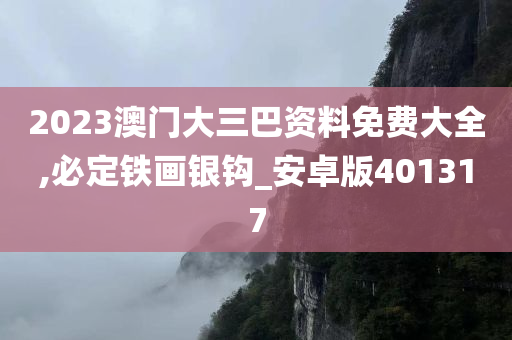 2023澳门大三巴资料免费大全,必定铁画银钩_安卓版401317