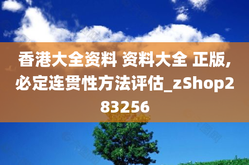 香港大全资料 资料大全 正版,必定连贯性方法评估_zShop283256