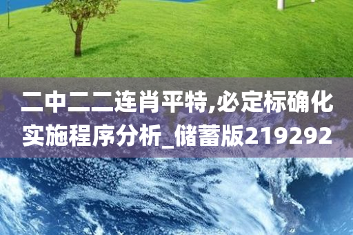 二中二二连肖平特,必定标确化实施程序分析_储蓄版219292