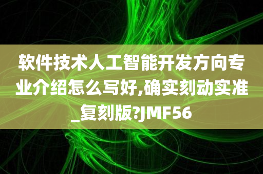 软件技术人工智能开发方向专业介绍怎么写好,确实刻动实准_复刻版?JMF56