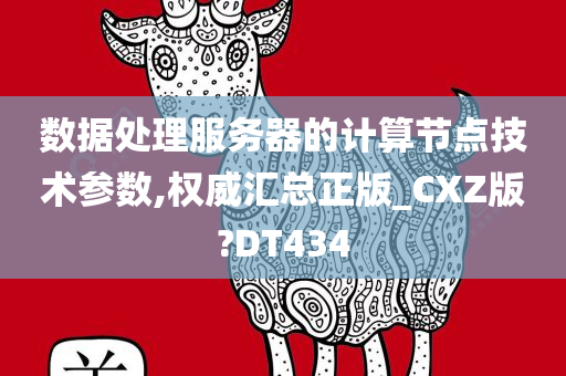 数据处理服务器的计算节点技术参数,权威汇总正版_CXZ版?DT434