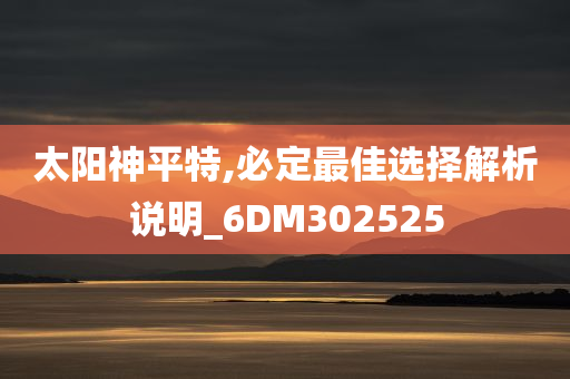 太阳神平特,必定最佳选择解析说明_6DM302525