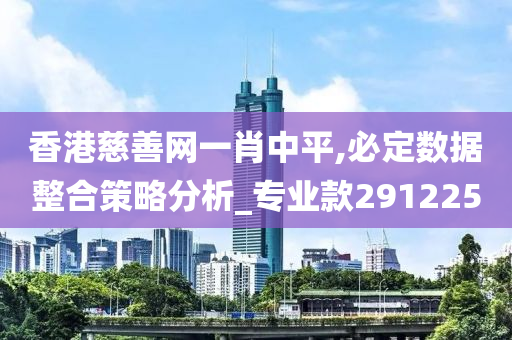 香港慈善网一肖中平,必定数据整合策略分析_专业款291225