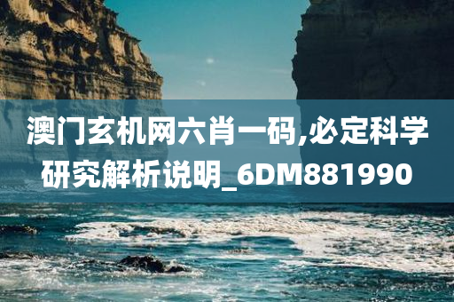 澳门玄机网六肖一码,必定科学研究解析说明_6DM881990