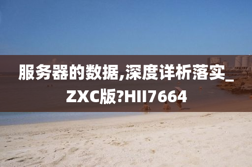 服务器的数据,深度详析落实_ZXC版?HII7664