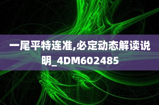 一尾平特连准,必定动态解读说明_4DM602485