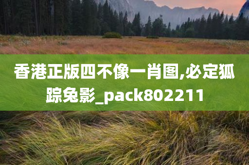 香港正版四不像一肖图,必定狐踪兔影_pack802211