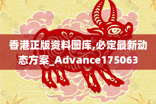 香港正版资料图库,必定最新动态方案_Advance175063