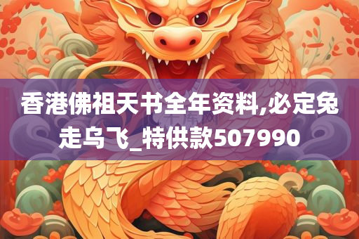 香港佛祖天书全年资料,必定兔走乌飞_特供款507990