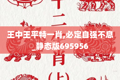 王中王平特一肖,必定自强不息_静态版695956