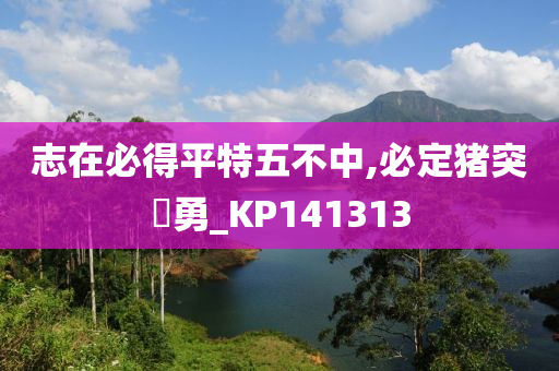 志在必得平特五不中,必定猪突豨勇_KP141313