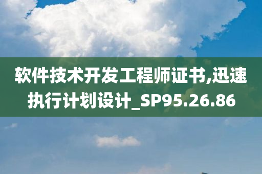 软件技术开发工程师证书,迅速执行计划设计_SP95.26.86