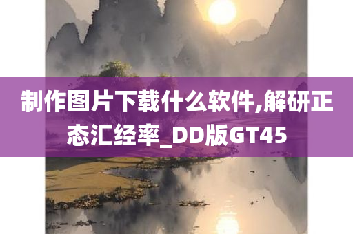 制作图片下载什么软件,解研正态汇经率_DD版GT45