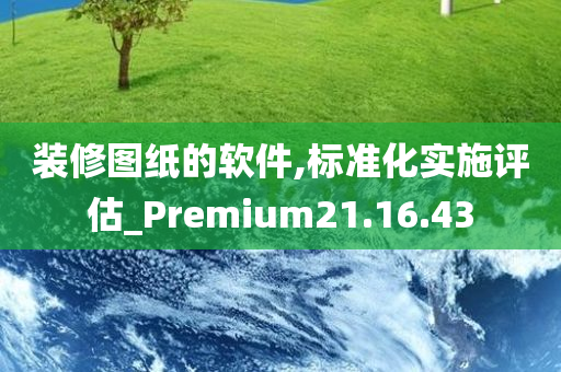 装修图纸的软件,标准化实施评估_Premium21.16.43