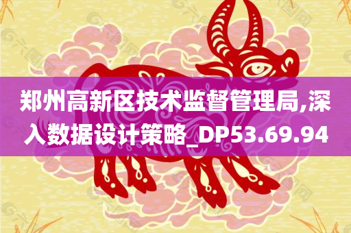 郑州高新区技术监督管理局,深入数据设计策略_DP53.69.94