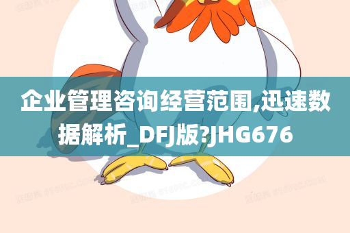 企业管理咨询经营范围,迅速数据解析_DFJ版?JHG676