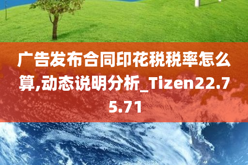 广告发布合同印花税税率怎么算,动态说明分析_Tizen22.75.71