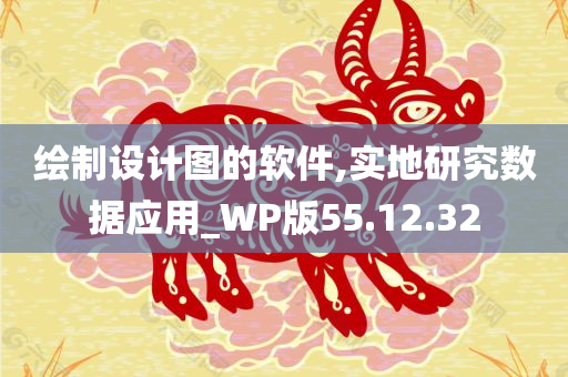 绘制设计图的软件,实地研究数据应用_WP版55.12.32