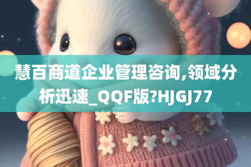 慧百商道企业管理咨询,领域分析迅速_QQF版?HJGJ77