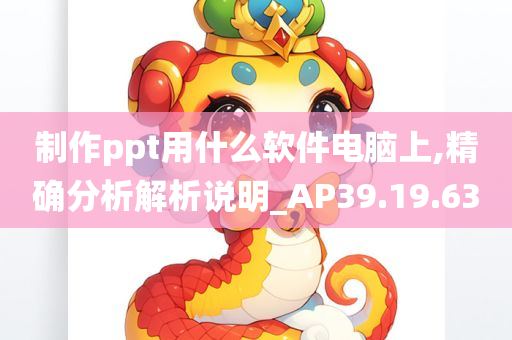 制作ppt用什么软件电脑上,精确分析解析说明_AP39.19.63