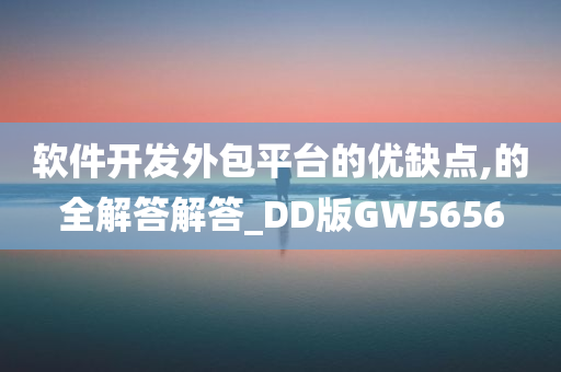 软件开发外包平台的优缺点,的全解答解答_DD版GW5656