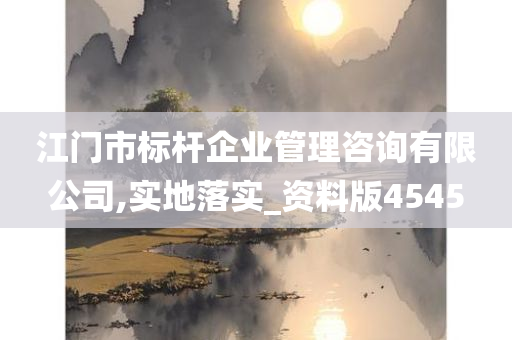 江门市标杆企业管理咨询有限公司,实地落实_资料版4545