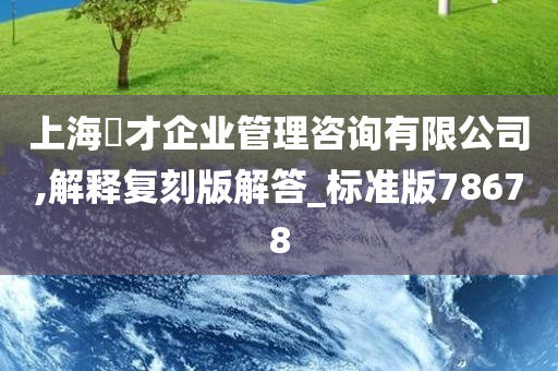 上海珺才企业管理咨询有限公司,解释复刻版解答_标准版78678