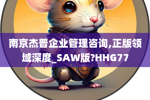 南京杰普企业管理咨询,正版领域深度_SAW版?HHG77