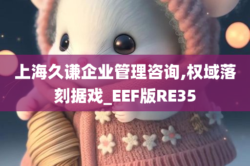 上海久谦企业管理咨询,权域落刻据戏_EEF版RE35