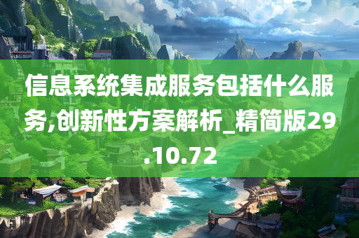 信息系统集成服务包括什么服务,创新性方案解析_精简版29.10.72